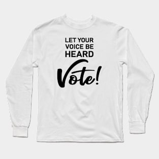 Let Your Voice Be Heard Vote Long Sleeve T-Shirt